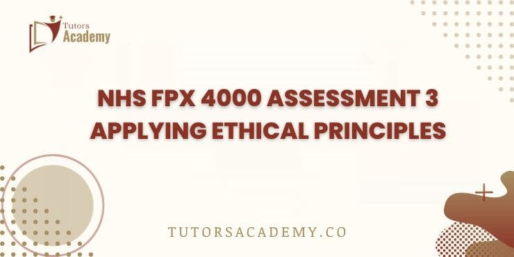 NHS FPX 4000 Assessment 3 Applying Ethical Principles