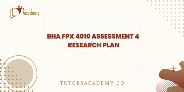 BHA FPX 4010 Assessment 4 Research Plan