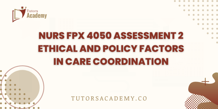 NURS FPX 4050 Assessment 2 Ethical and Policy Factors in Care Coordination