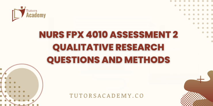 NURS FPX 4010 Assessment 2 Qualitative Research Questions and Methods