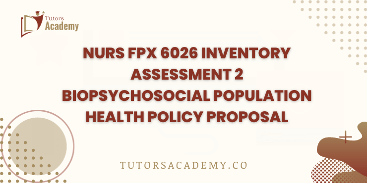 NURS FPX 6026 Inventory Assessment 2 Biopsychosocial Population Health Policy Proposal