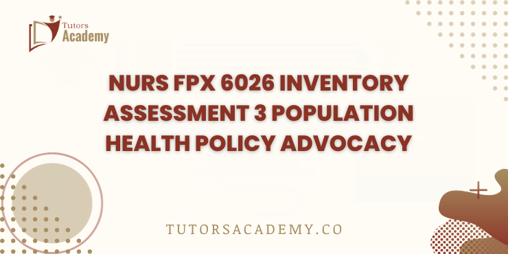 NURS FPX 6026 Inventory Assessment 3 Population Health Policy Advocacy