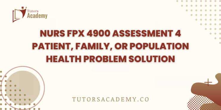 NURS FPX 4900 Assessment 4 Patient, Family, or Population Health Problem Solution