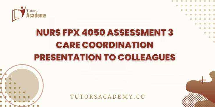 NURS FPX 4050 Assessment 3 Care Coordination Presentation to Colleagues
