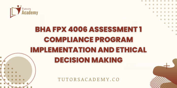 BHA FPX 4006 Assessment 1 Compliance Program Implementation and Ethical Decision Making