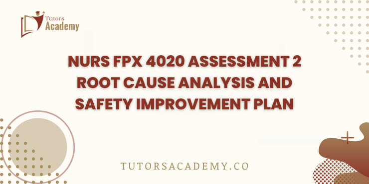 NURS FPX 4020 Assessment 2 Root Cause Analysis and Safety Improvement Plan