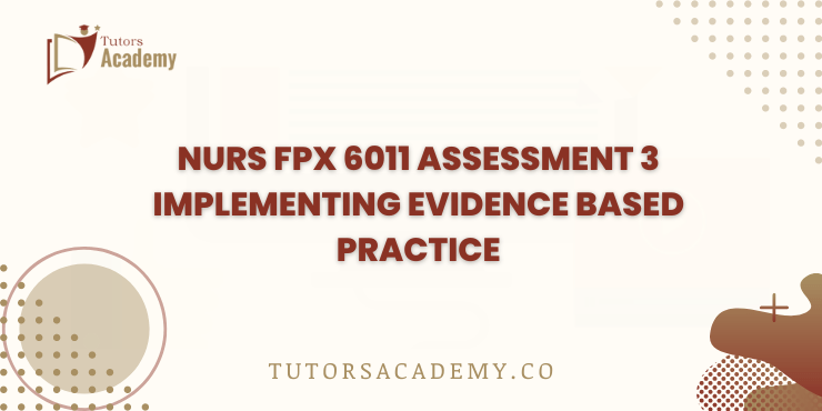 NURS FPX 6011 Assessment 3 Implementing Evidence Based Practice