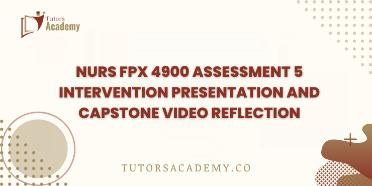 NURS FPX 4900 Assessment 5 Intervention Presentation and Capstone Video Reflection