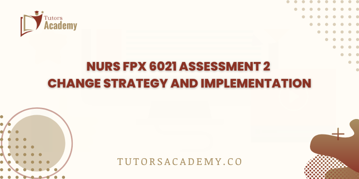 NURS FPX 6021 Assessment 2 Change Strategy and Implementation