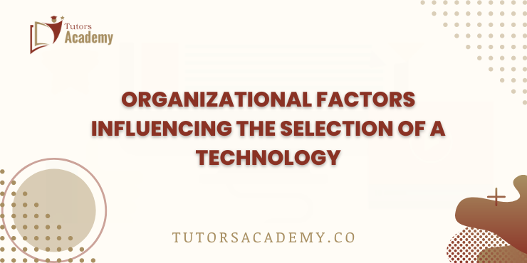 Organizational Factors Influencing the Selection of a Technology