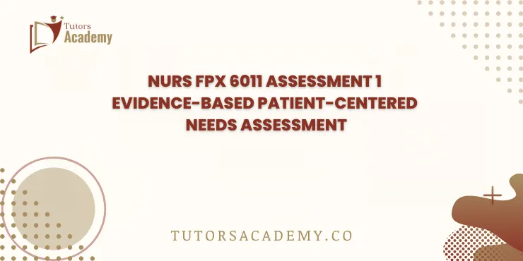 NURS FPX 6011 Assessment 1 Evidence-Based Patient-Centered Needs Assessment