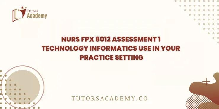 NURS FPX 8012 Assessment 1 Technology Informatics Use in Your Practice Setting