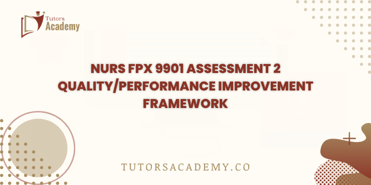 NURS FPX 9901 Assessment 2 Quality/Performance Improvement Framework