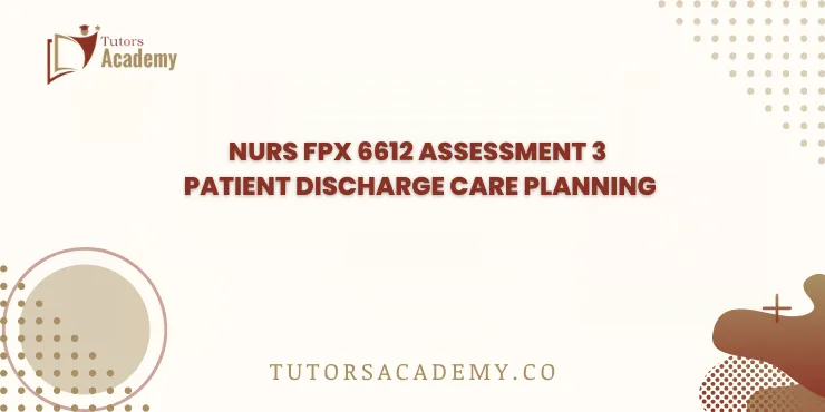 NURS FPX 6612 Assessment 3 Patient Discharge Care Planning