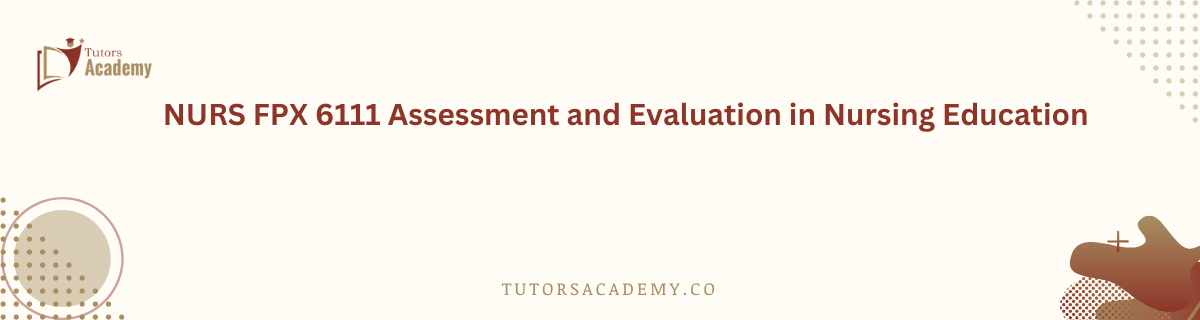 NURS FPX 6111 Assessment and Evaluation in Nursing Education