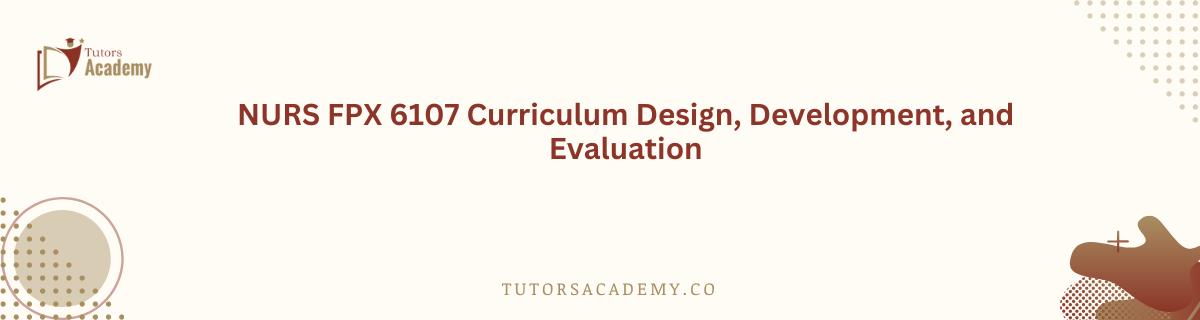 NURS FPX 6107 Curriculum Design, Development, and Evaluation