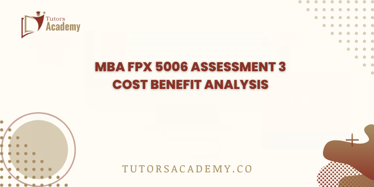 MBA FPX 5006 Assessment 3 Cost Benefit Analysis