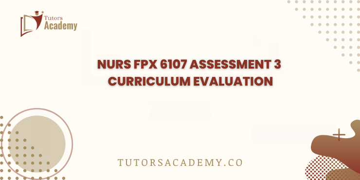 NURS FPX 6107 Assessment 3 Curriculum Evaluation