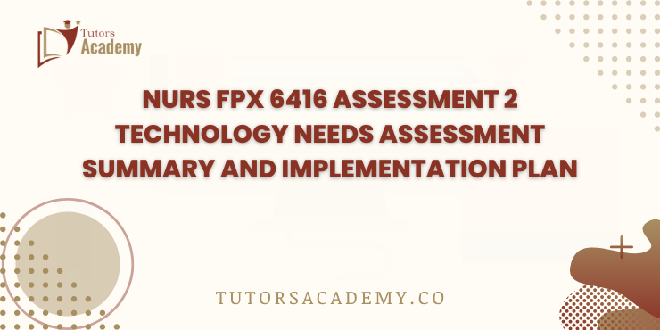 NURS FPX 6416 Assessment 2 Technology Needs Assessment Summary and Implementation Plan