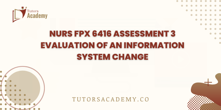 NURS FPX 6416 Assessment 3 Evaluation of an Information System Change