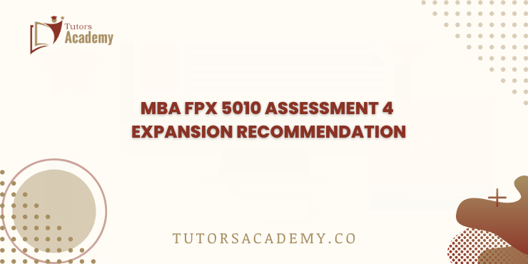 MBA FPX 5010 Assessment 4 Expansion Recommendation