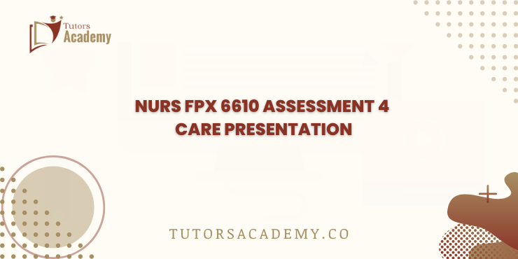 NURS FPX 6610 Assessment 4 Care Presentation