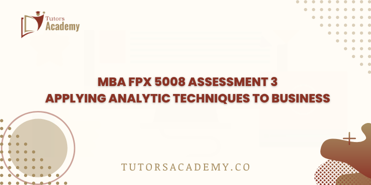 MBA FPX 5008 Assessment 3 Applying Analytic Techniques to Business