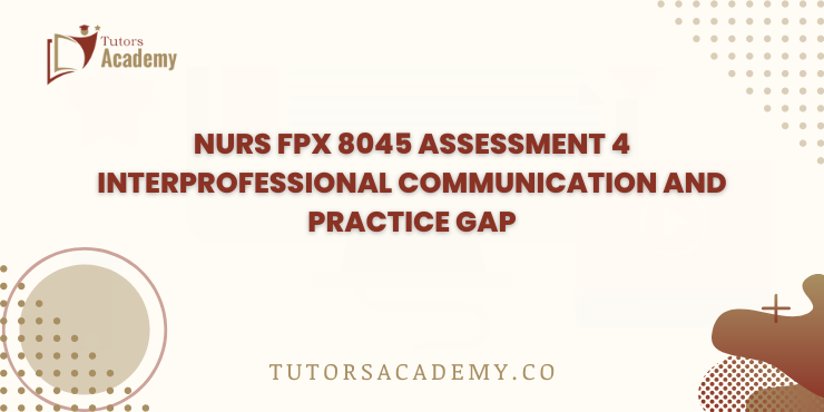 NURS FPX 8045 Assessment 4 Interprofessional Communication and Practice Gap