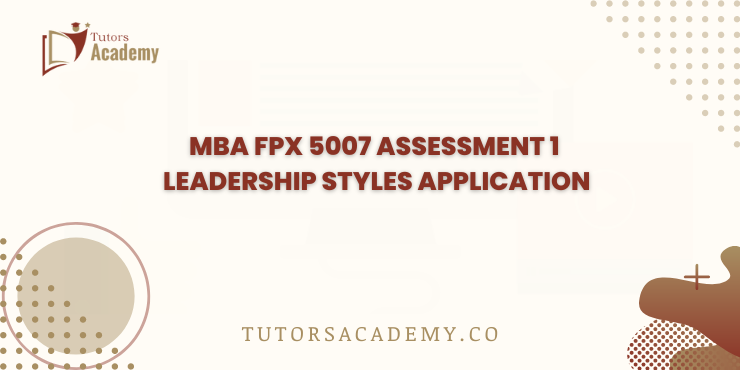 MBA FPX 5007 Assessment 1 Leadership Styles Application