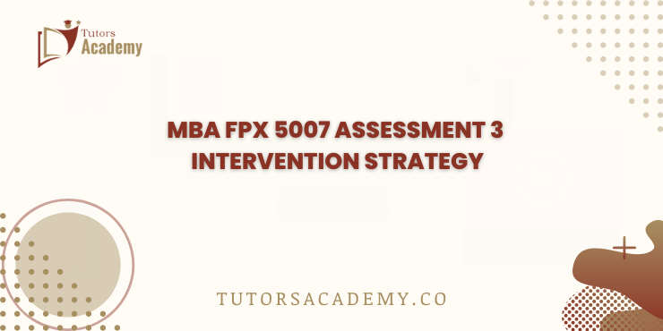 MBA FPX 5007 Assessment 3 Intervention Strategy