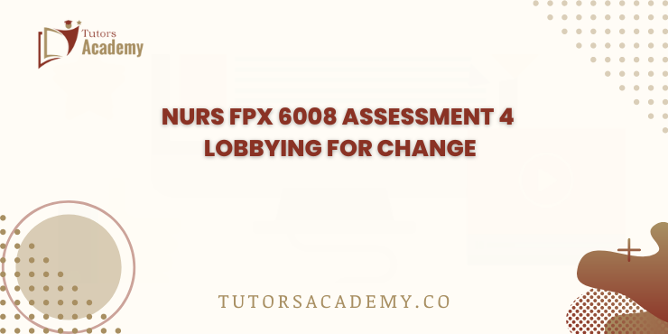 NURS FPX 6008 Assessment 4 Lobbying for Change