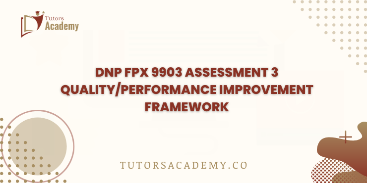 DNP FPX 9903 Assessment 3 Quality/Performance Improvement Framework