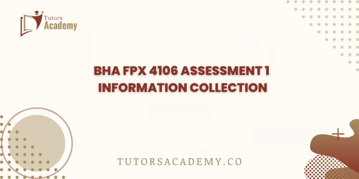 BHA FPX 4106 Assessment 1 Information collection