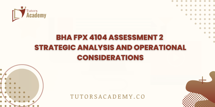 BHA FPX 4104 Assessment 2 Strategic Analysis and Operational Considerations