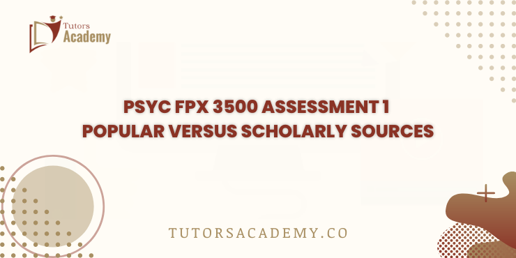 PSYC FPX 3500 Assessment 1 Popular Versus Scholarly Sources