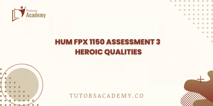 HUM FPX 1150 Assessment 3 Heroic Qualities