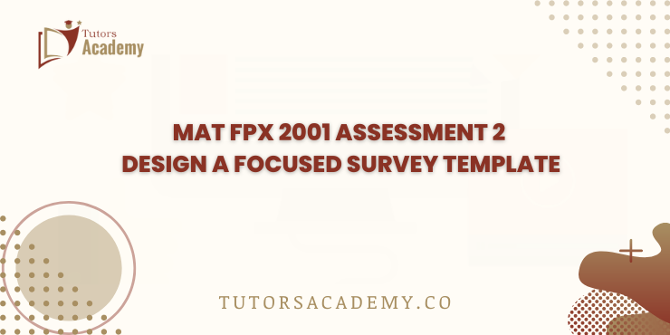 MAT FPX 2001 Assessment 2 Design a Focused Survey Template