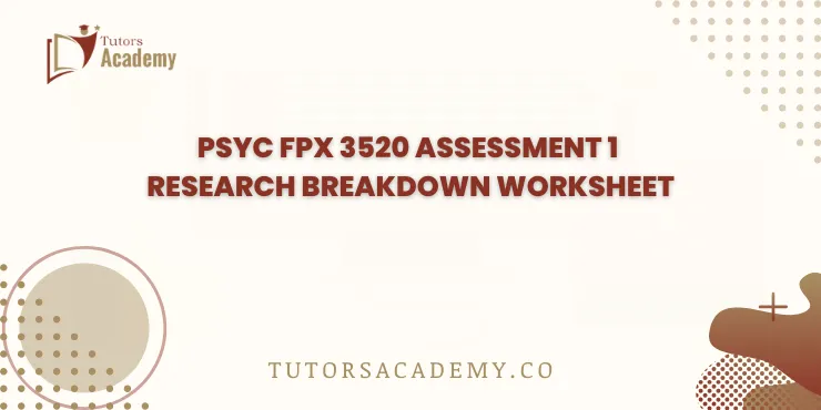 PSYC FPX 3520 Assessment 1 Research Breakdown Worksheet