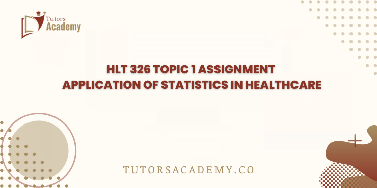 HLT 326 Topic 1 Assignment Application of Statistics in Healthcare