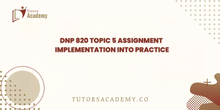 DNP 820 Topic 5 Assignment Implementation into Practice