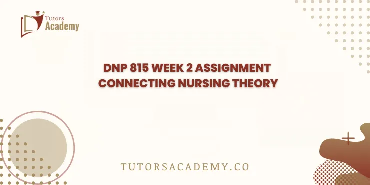 DNP 815 Week 2 Assignment Connecting Nursing Theory