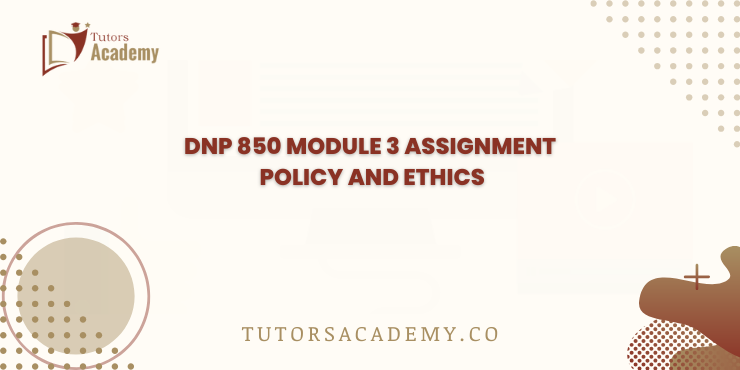 DNP 850 Module 3 Assignment Policy and Ethics