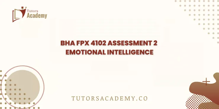 BHA FPX 4102 Assessment 2 Emotional Intelligence