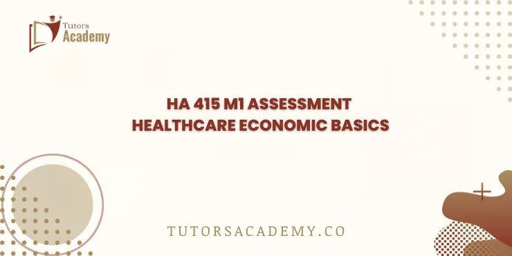 HA 415 M1 Assessment Healthcare Economic Basics