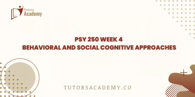 PSY 250 Week 4 Behavioral and Social Cognitive Approaches