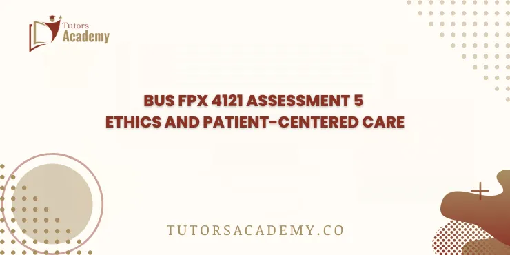 BUS FPX 4121 Assessment 5 Ethics and Patient-Centered Care