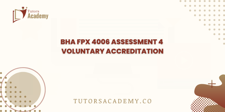 BHA FPX 4006 Assessment 4 Voluntary Accreditation