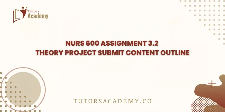 NURS 600 Assignment 3.2 Theory Project Submit Content Outline