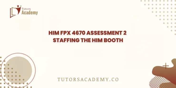 HIM FPX 4670 Assessment 2 Staffing the HIM Booth