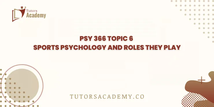 PSY 366 Topic 6 Sports Psychology and Roles They Play